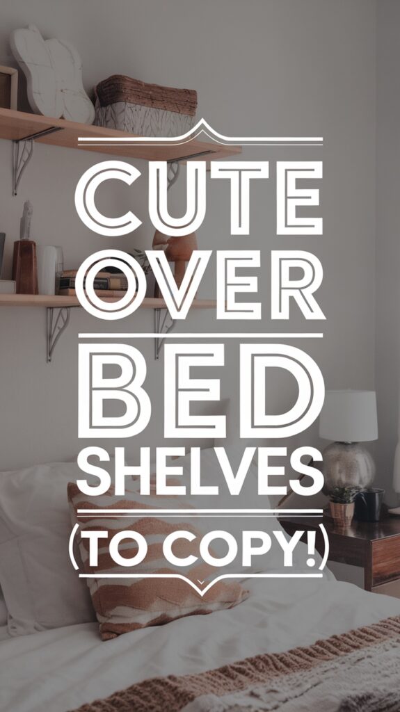 Text overlay: "Cute over bed shelves to copy!" showing a bedroom with wooden shelves above a bed with pillows and a lamp.